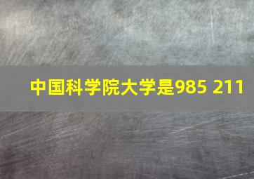 中国科学院大学是985 211